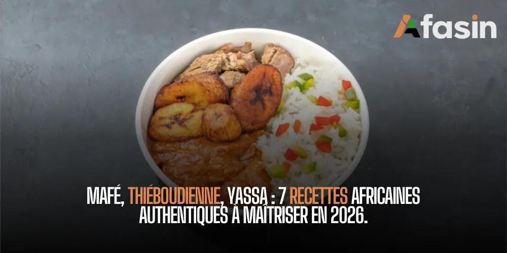 Mafé, thiéboudienne, yassa : 7 recettes africaines authentiques à maîtriser en 2026