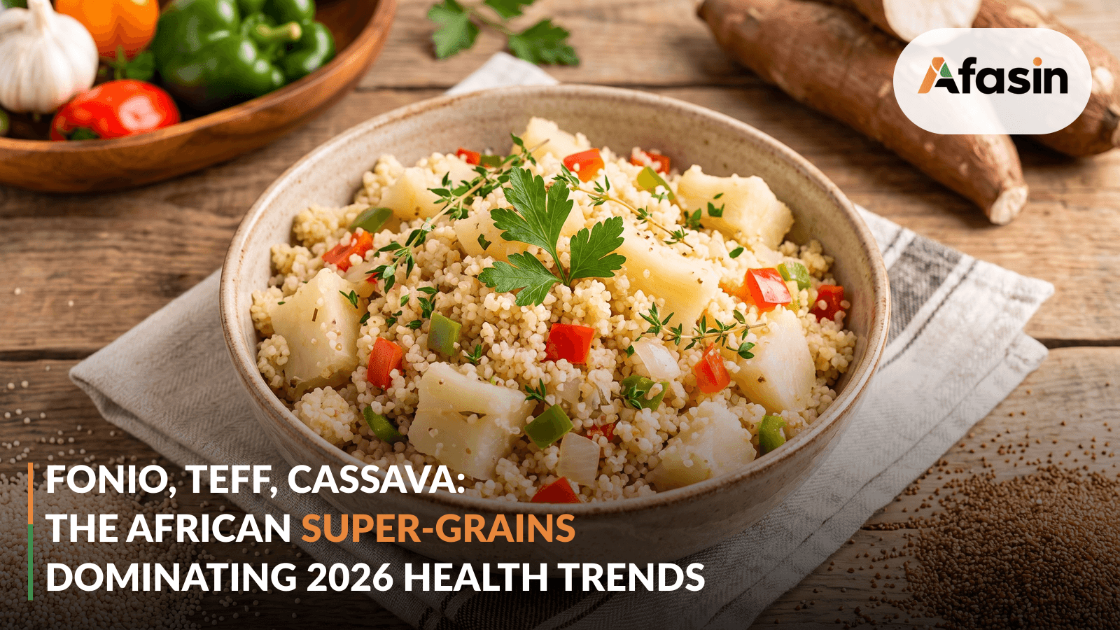 Fonio, Teff, Cassava: the African super-grains dominating 2026 health trends
