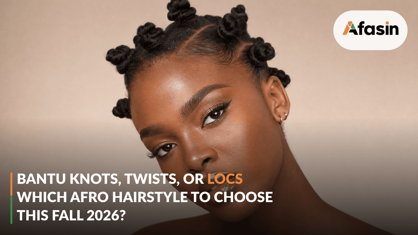 Bantu Knots, Twists, or Locs: Which Afro Hairstyle to Choose This Fall 2026?