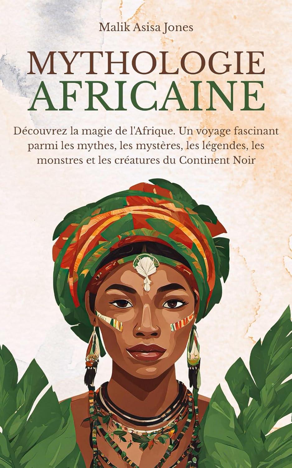 Mythologie Africaine: Découvrez la magie de l’Afrique. Un voyage fascinant parmi les mythes