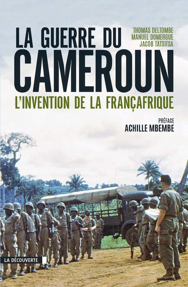La Guerre du Cameroun : L'Invention de la Françafrique (1948-1971) - Thomas Deltombe